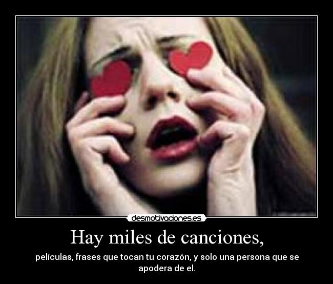 Hay miles de canciones, - películas, frases que tocan tu corazón, y solo una persona que se apodera de el.
