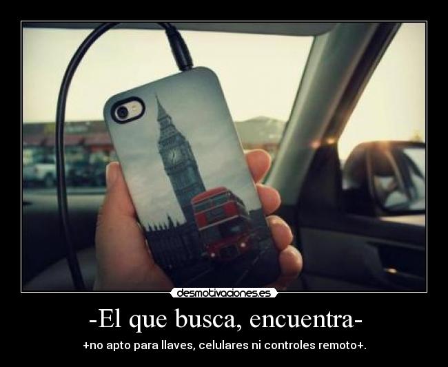 -El que busca, encuentra- - +no apto para llaves, celulares ni controles remoto+.
