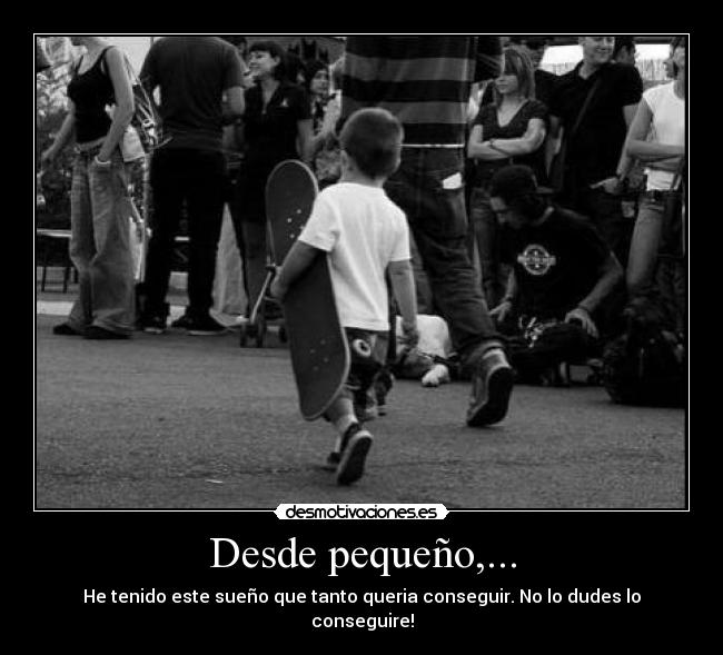 Desde pequeño,... -