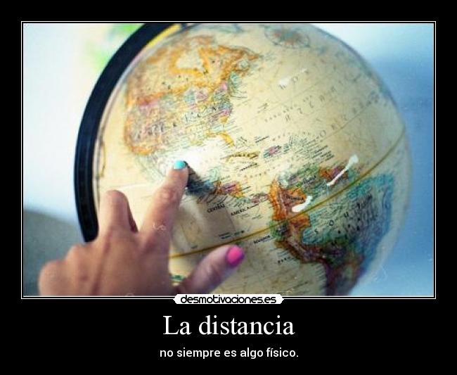 La distancia - no siempre es algo físico.