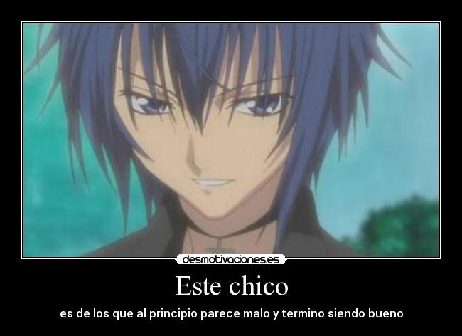 Este chico - es de los que al principio parece malo y termino siendo bueno