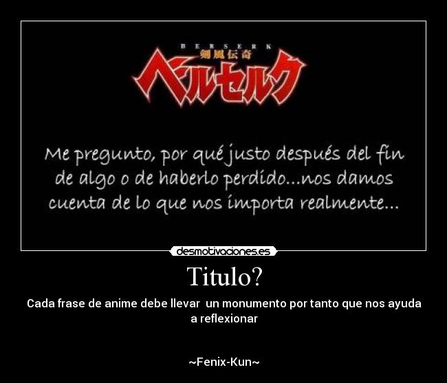 Titulo? - Cada frase de anime debe llevar un monumento por tanto que nos ayuda a reflexionar
~Fenix-Kun~