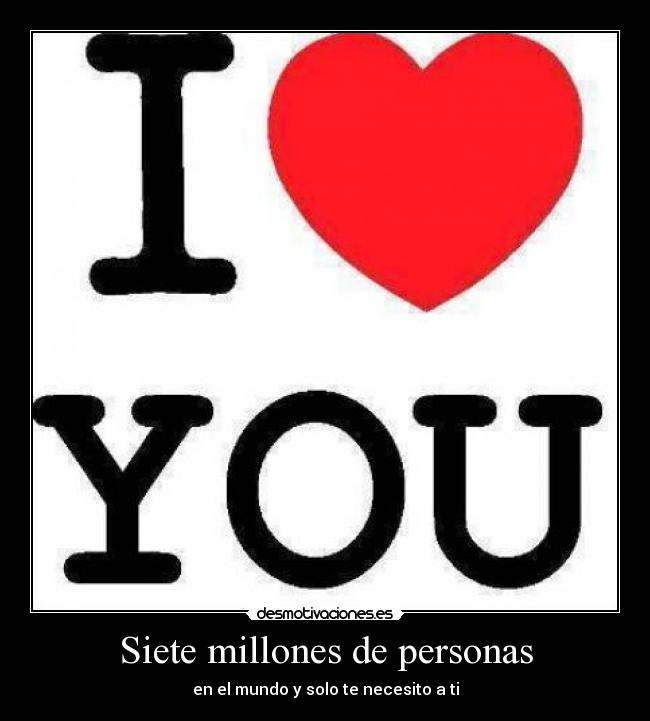 Siete millones de personas - en el mundo y solo te necesito a ti