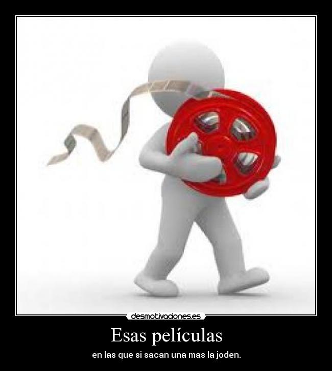Esas películas - en las que si sacan una mas la joden.
