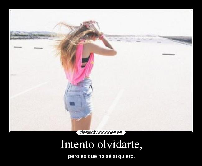 Intento olvidarte, -