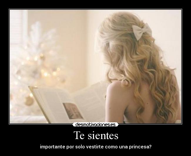 Te sientes - importante por solo vestirte como una princesa?