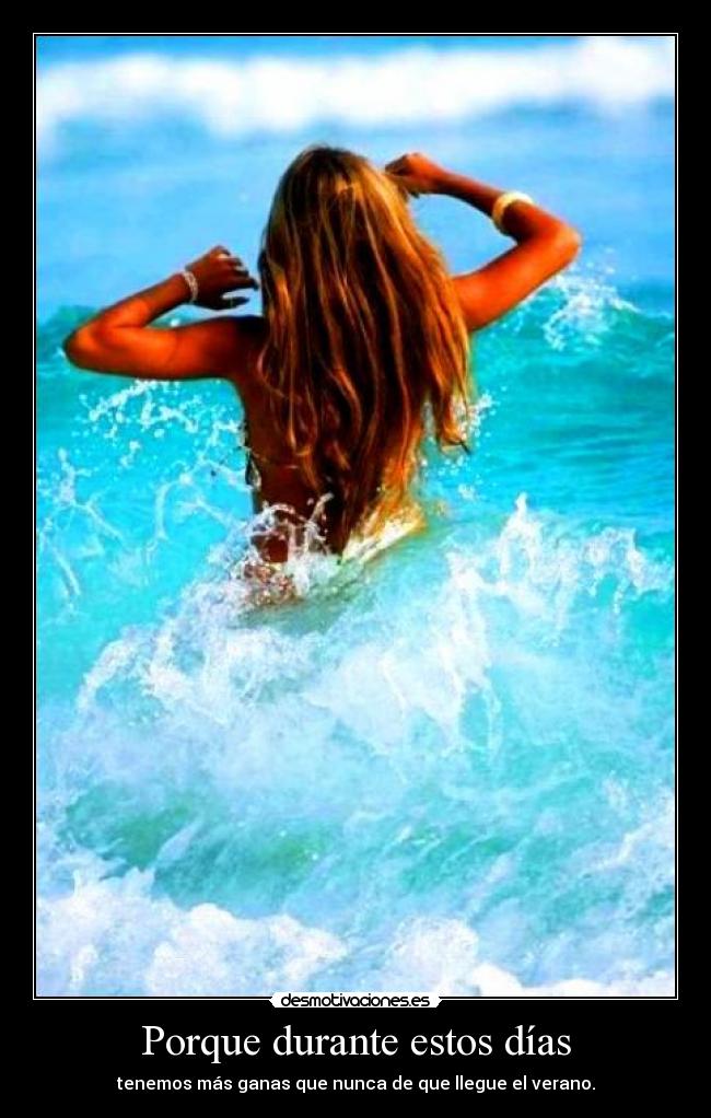 Porque durante estos días - tenemos más ganas que nunca de que llegue el verano.