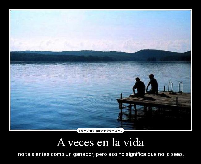 A veces en la vida - no te sientes como un ganador, pero eso no significa que no lo seas.