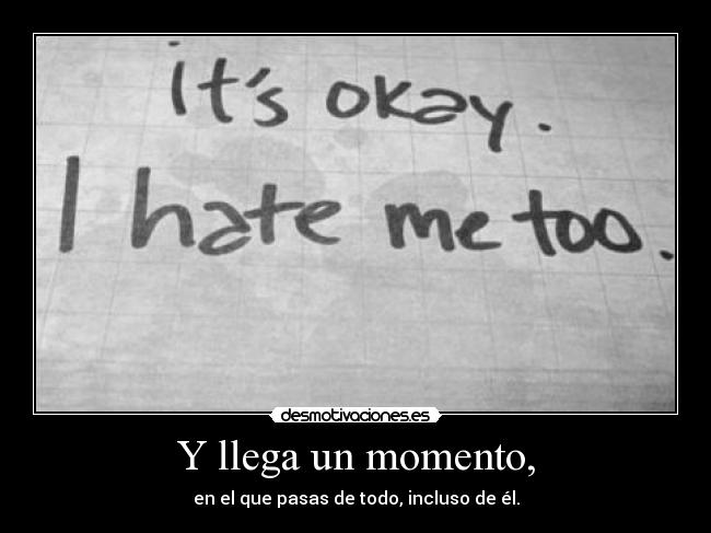 Y llega un momento, -