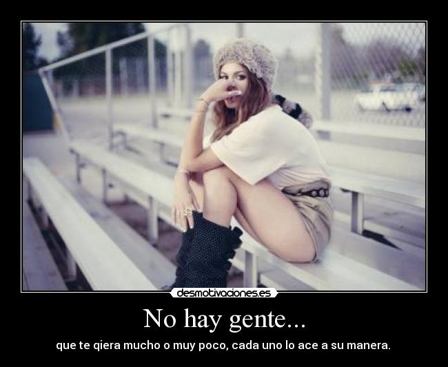 No hay gente... - que te qiera mucho o muy poco, cada uno lo ace a su manera. ♥