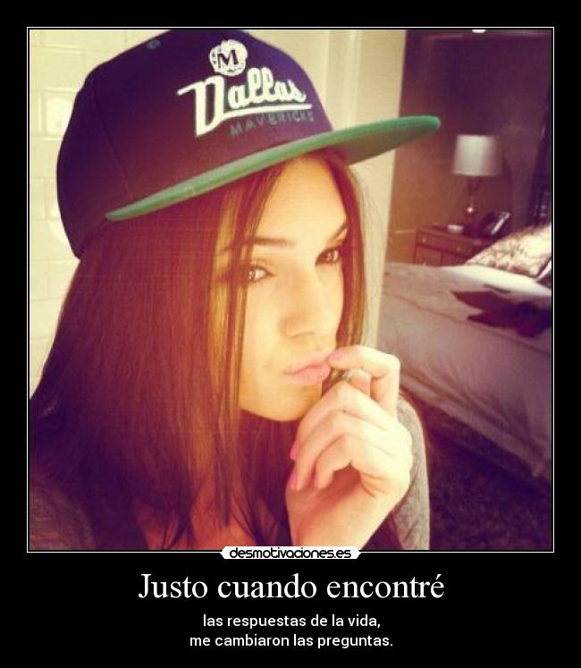 Justo cuando encontré - las respuestas de la vida,
me cambiaron las preguntas.