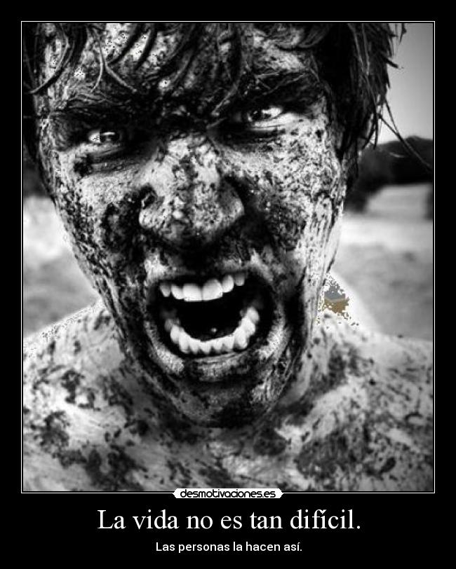 La vida no es tan difícil. - Las personas la hacen así.
