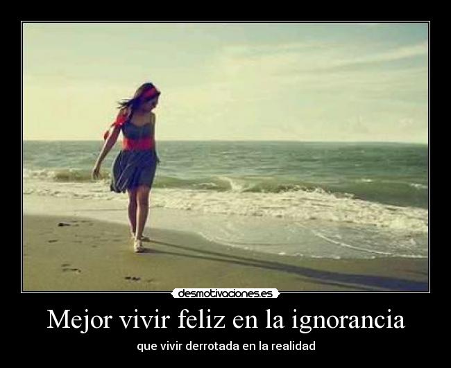 Mejor vivir feliz en la ignorancia - 