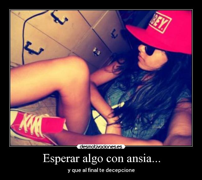 Esperar algo con ansia... - y que al final te decepcione