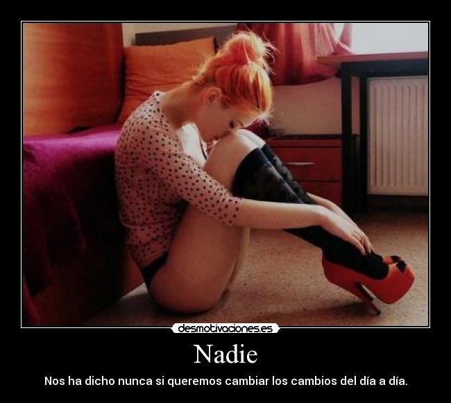 Nadie - Nos ha dicho nunca si queremos cambiar los cambios del día a día.