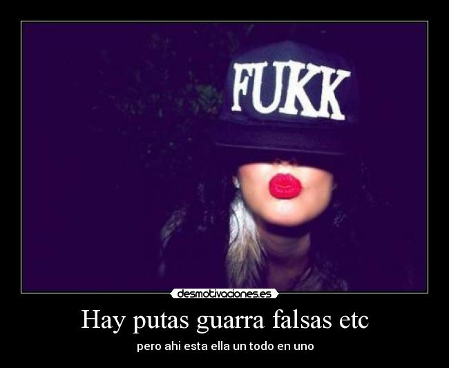 Hay putas guarra falsas etc - pero ahi esta ella un todo en uno