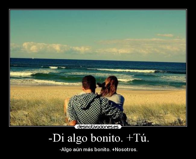 -Di algo bonito. +Tú. - -Algo aún más bonito. +Nosotros.