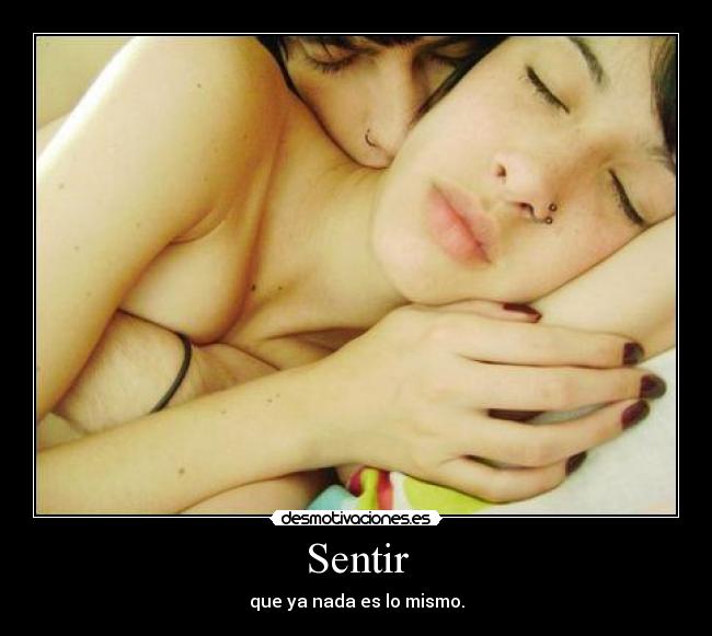 Sentir - que ya nada es lo mismo.