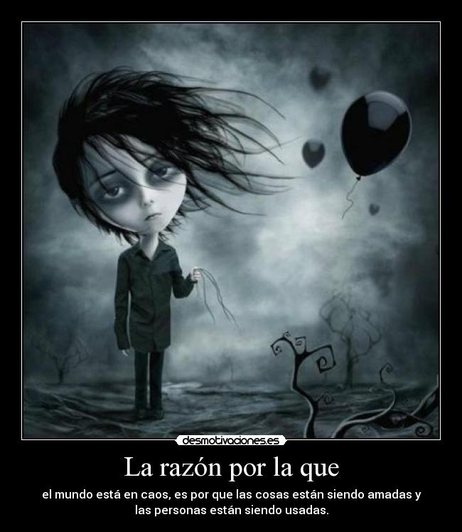 La razón por la que - el mundo está en caos, es por que las cosas están siendo amadas y
las personas están siendo usadas.