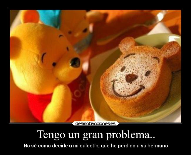 Tengo un gran problema.. - No sé como decirle a mi calcetín, que he perdido a su hermano