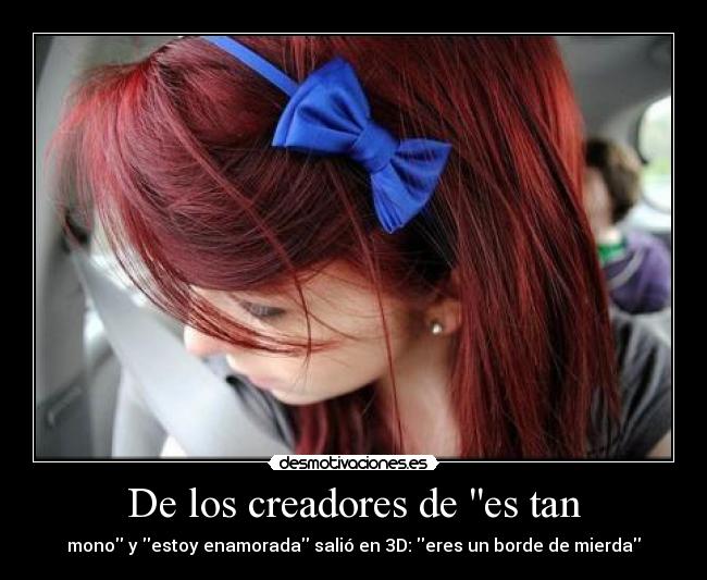 De los creadores de es tan - mono y estoy enamorada salió en 3D: eres un borde de mierda