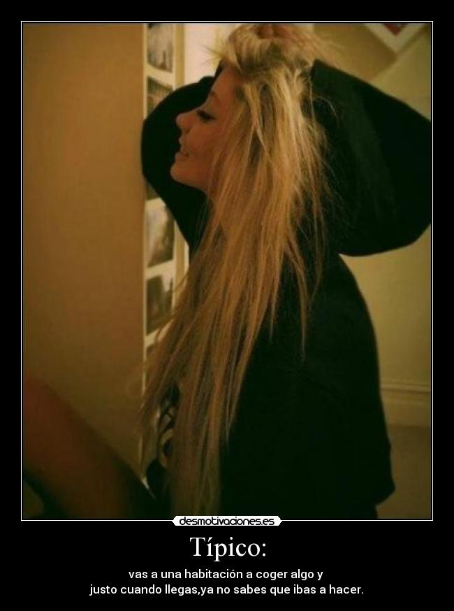 Típico: - vas a una habitación a coger algo y
justo cuando llegas,ya no sabes que ibas a hacer.