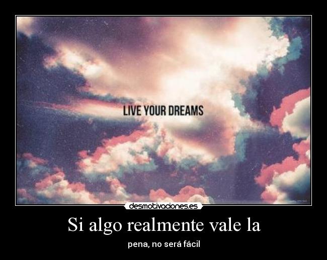 Si algo realmente vale la - pena, no será fácil