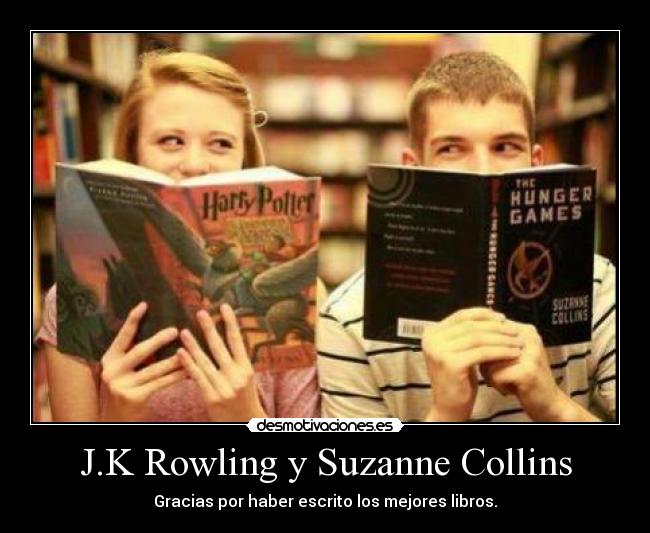 J.K Rowling y Suzanne Collins - Gracias por haber escrito los mejores libros.