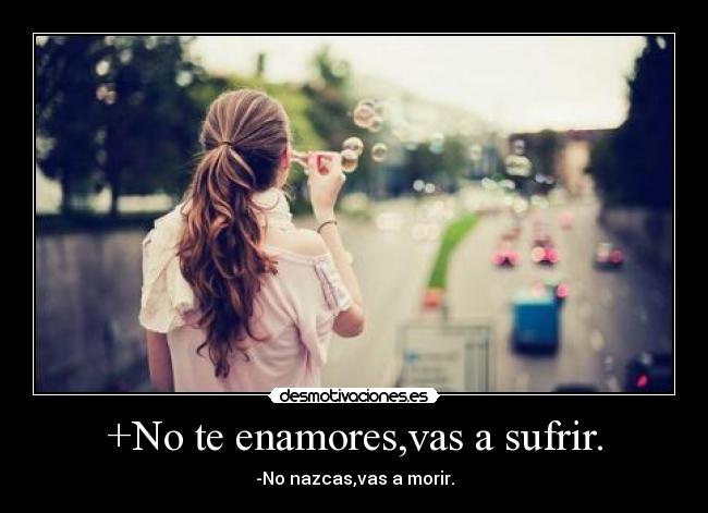 +No te enamores,vas a sufrir. -