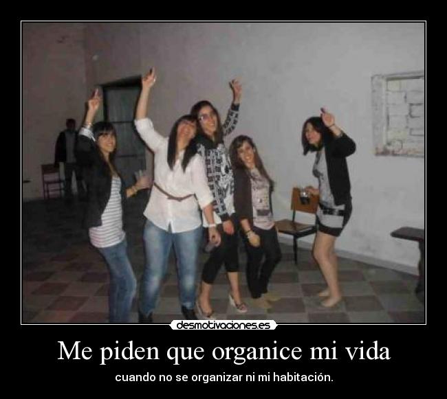 Me piden que organice mi vida - cuando no se organizar ni mi habitación.