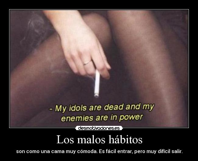 Los malos hábitos - son como una cama muy cómoda. Es fácil entrar, pero muy difícil salir.