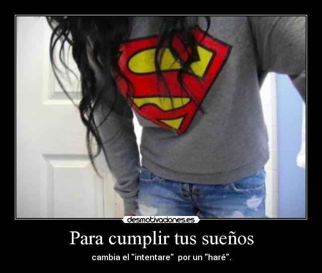 Para cumplir tus sueños - cambia el intentare por un haré.
