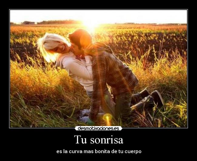 Tu sonrisa - es la curva mas bonita de tu cuerpo