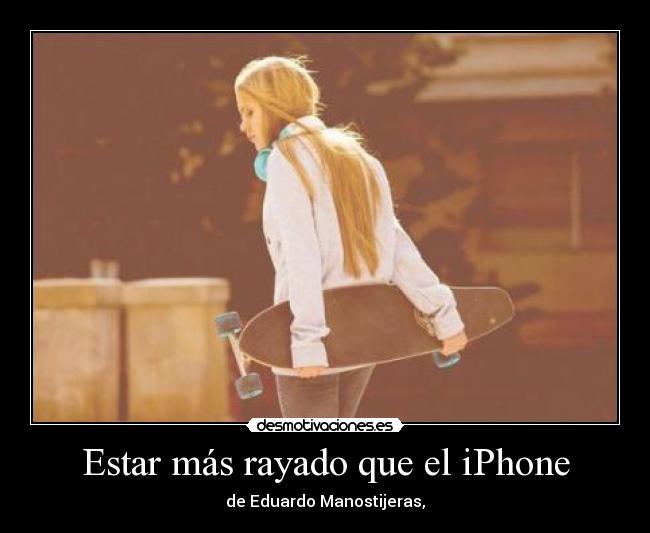 Estar más rayado que el iPhone - de Eduardo Manostijeras,