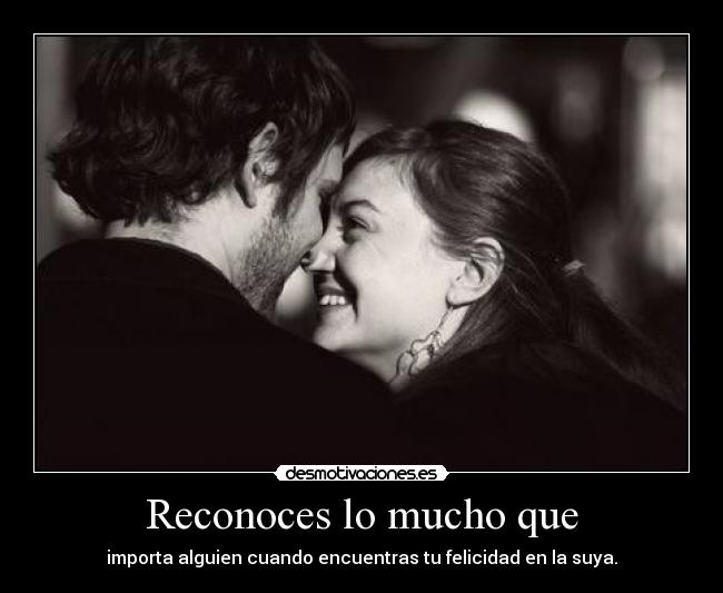 Reconoces lo mucho que - 
