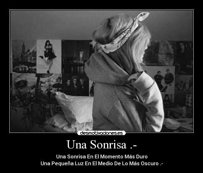 Una Sonrisa .- - Una Sonrisa En El Momento Más Duro
Una Pequeña Luz En El Medio De Lo Más Oscuro .-