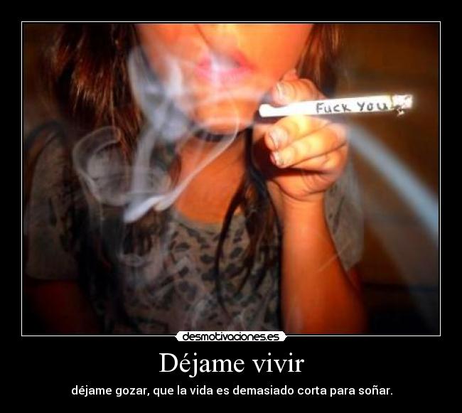 Déjame vivir - déjame gozar, que la vida es demasiado corta para soñar.