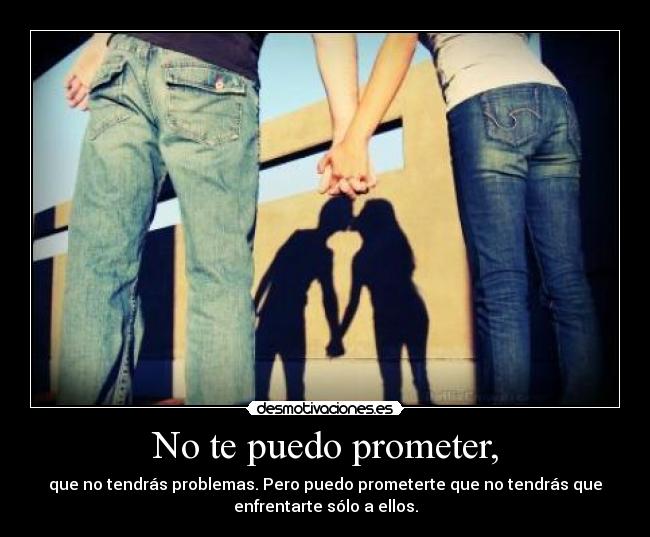 No te puedo prometer, - que no tendrás problemas. Pero puedo prometerte que no tendrás que
enfrentarte sólo a ellos.