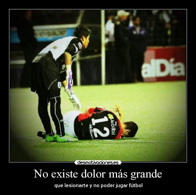 No existe dolor más grande - que lesionarte y no poder jugar fútbol