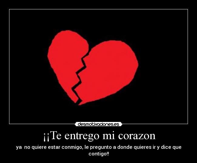 ¡¡Te entrego mi corazon -