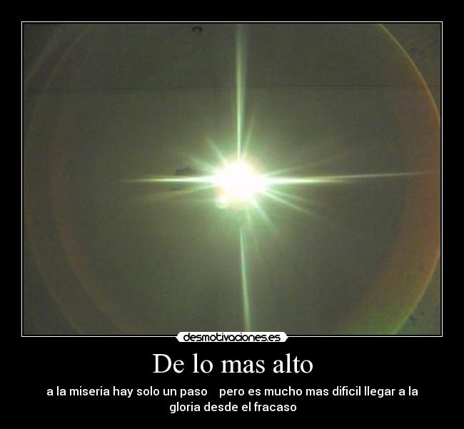 De lo mas alto - a la miseria hay solo un paso pero es mucho mas dificil llegar a la
gloria desde el fracaso