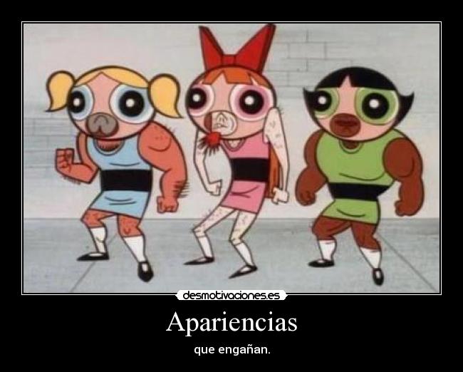 Apariencias - que engañan.