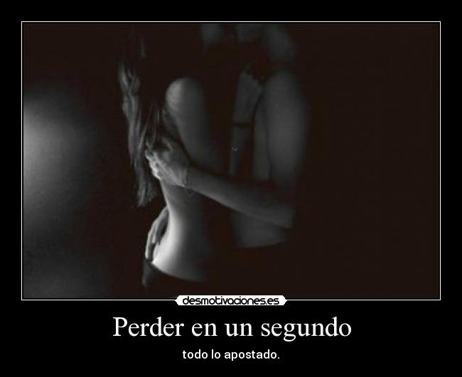Perder en un segundo - todo lo apostado.