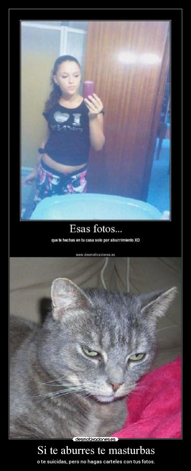 Si te aburres te masturbas - o te suicidas, pero no hagas carteles con tus fotos.