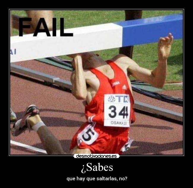 ¿Sabes - que hay que saltarlas, no?