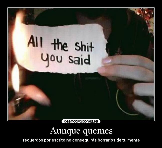 Aunque quemes - recuerdos por escrito no conseguirás borrarlos de tu mente