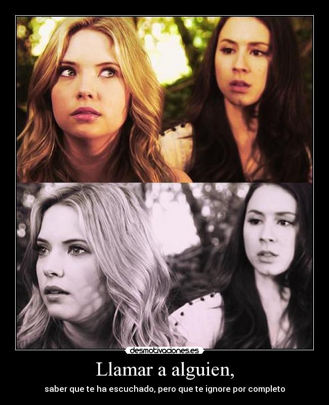 Llamar a alguien, - saber que te ha escuchado, pero que te ignore por completo