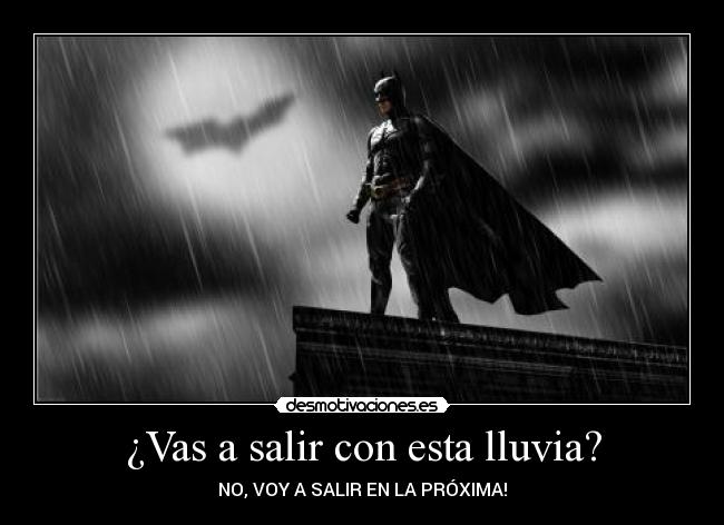 ¿Vas a salir con esta lluvia? - NO, VOY A SALIR EN LA PRÓXIMA!