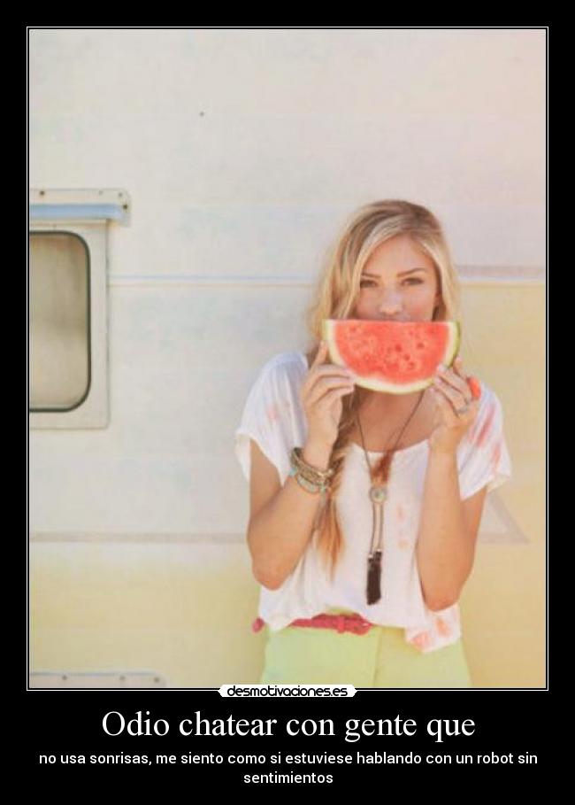 Odio chatear con gente que - no usa sonrisas, me siento como si estuviese hablando con un robot sin sentimientos