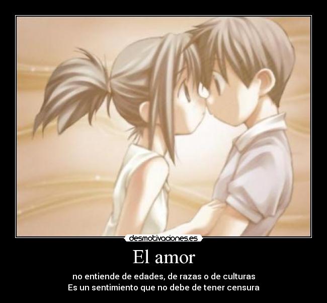 El amor - no entiende de edades, de razas o de culturas
Es un sentimiento que no debe de tener censura
